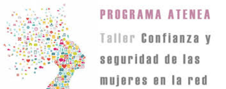 Taller de CONFIANZA Y SEGURIDAD DE LAS MUJERES EN LA RED PROGRAMA ATENEA