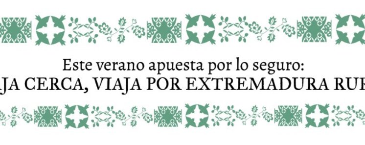 Este verano apuesta por lo seguro VIAJA CERCA VIAJA POR EXTREMADURA RURAL